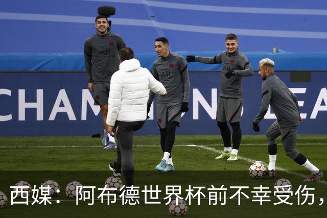 西媒：阿布德世界杯前不幸受伤，看完摩洛哥首战后已离开集训营