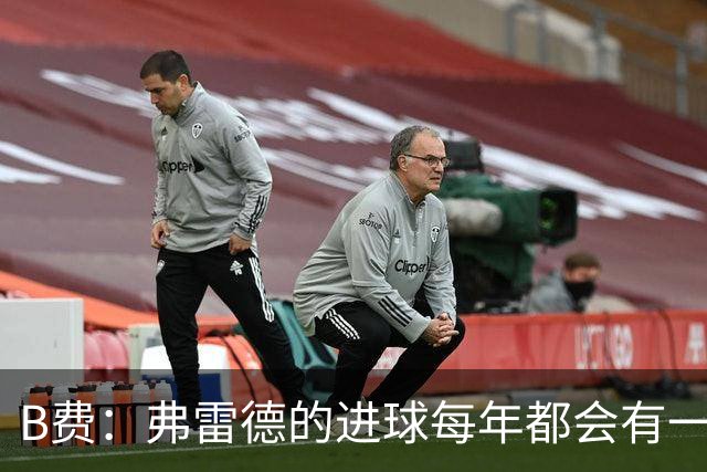 B费：弗雷德的进球每年都会有一次 他配得上赞美