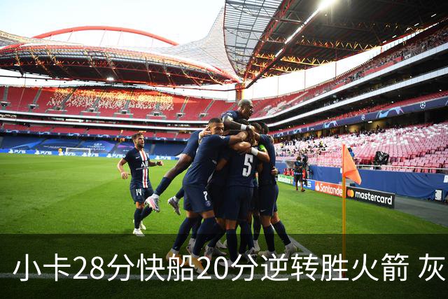 小卡28分快船20分逆转胜火箭 灰熊逆转胜76人